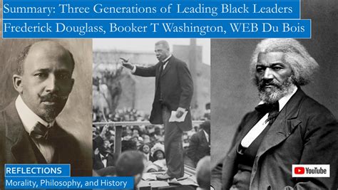 Three Generations of Leading Black Leaders: Frederick Douglass, Booker T Washington, and WEB Du Bois