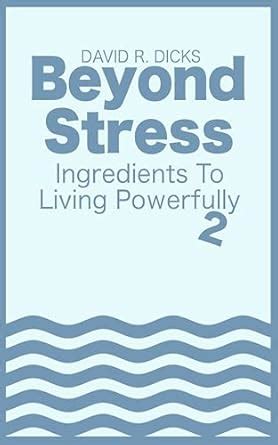 Beyond Stress: Ingredients to Living Powerfully 2 eBook : Dicks, David ...