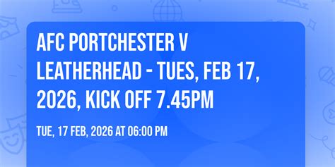 AFC Portchester v Leatherhead - Tues, Feb 17, 2026, kick off 7.45pm ...