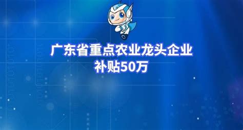 广东省重点农业龙头企业补贴奖励金及申报条件，补贴50万 - 知乎