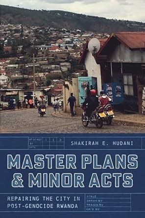 Master Plans and Minor Acts: Repairing the City in Post-Genocide Rwanda ...