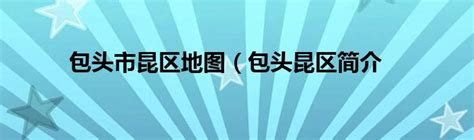 包头市昆区地图（包头昆区简介_草根科学网