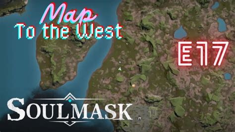 Opening The Map West! SoulMask E 17 - YouTube