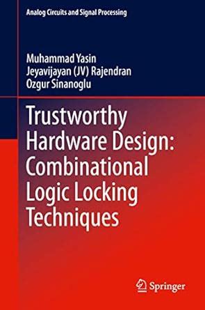 Trustworthy Hardware Design: Combinational Logic Locking Techniques ...