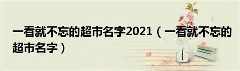 一看就不忘的超市名字2021（一看就不忘的超市名字）_华夏文化传播网