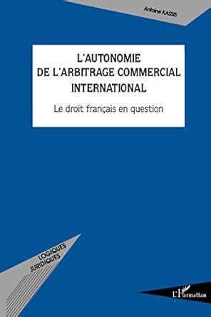 L'autonomie de l'arbitrage commercial international - le droit français ...