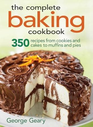 Buy The Complete Baking Cookbook: 350 Recipes from Cookies and Cakes to ...