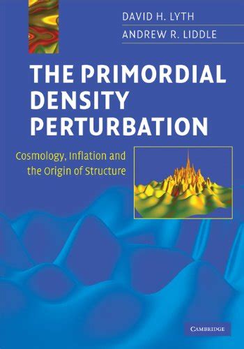 The Primordial Density Perturbation: Cosmology, Inflation and the ...