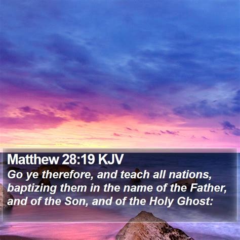 Matthew 28:19 KJV - Go ye therefore, and teach all nations, baptizing