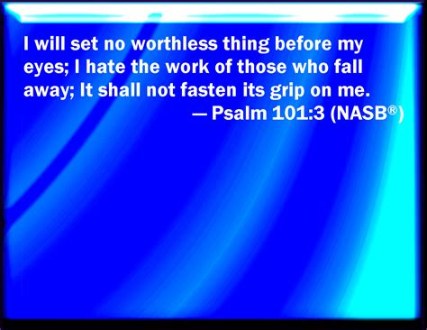 Psalm 101:3 I will set no wicked thing before my eyes: I hate the work ...