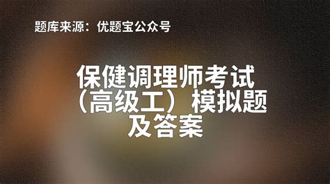 2022年湖南省保健调理师（高级工）模拟题-搜狐大视野-搜狐新闻