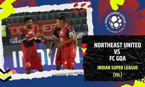 Northeast United FC vs FC Goa Prediction, Match Preview & Live ...