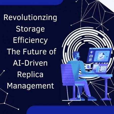 Revolutionizing Storage Efficiency: The Future of AI-Driven Replica ...