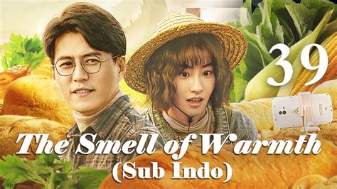 【INDO SUB】[EP 39] Bau Kehangatan | The Smell of Warmth | 温暖的味道 | Jin Dong, Li Nai Wen, Mao Xiao Hui