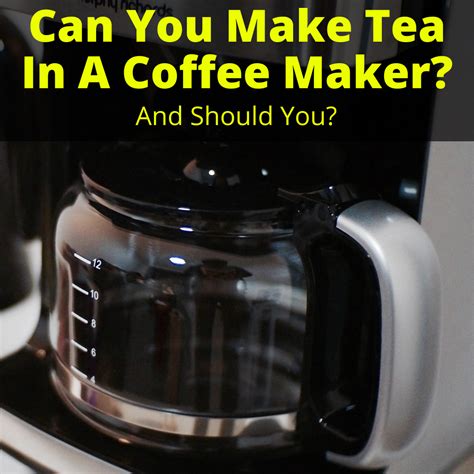 Can You Make Tea In A Coffee Maker? (And Should You?)