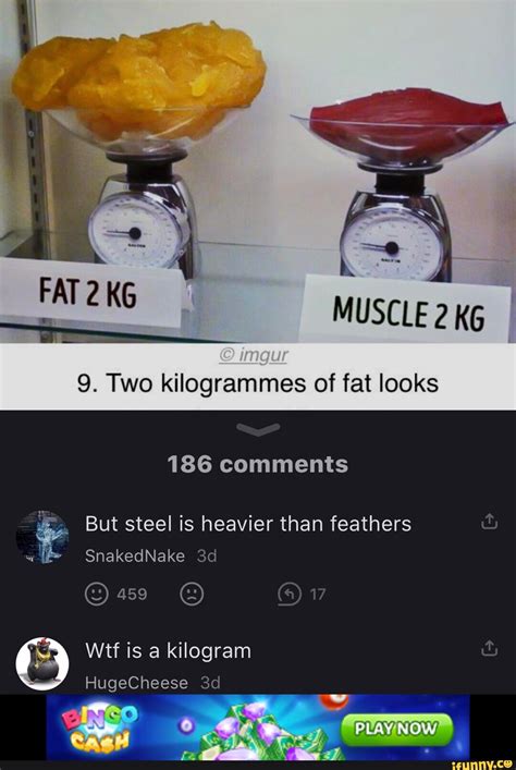 MUSCLE 2 KG imour 9. Two kilogrammes of fat looks 186 comments But steel is heavier than ...