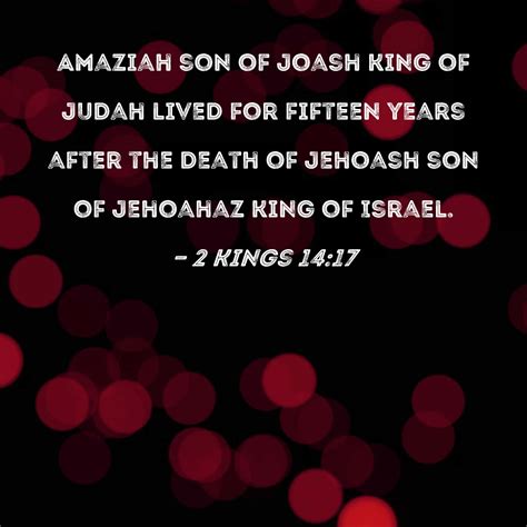 2 Kings 14:17 Amaziah son of Joash king of Judah lived for fifteen ...