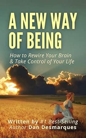 A New Way of Being: How to Rewire Your Brain and Take Control of Your ...