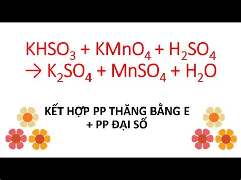 cân bằng phản ứng oxi hóa khử KHSO3 + KMnO4 + H2SO4 tạo ra K2SO4 ...
