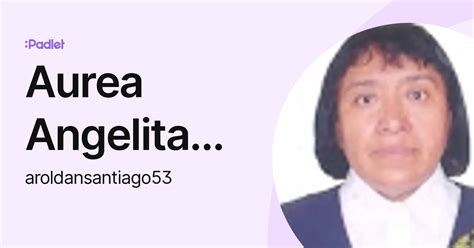Aurea Angelita Roldán Santiago (aroldansantiago53) profile | Padlet