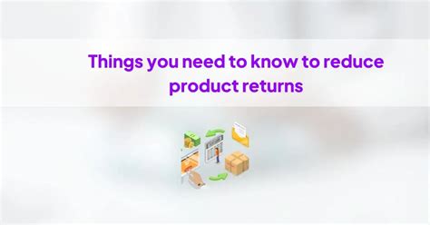Things you need to know to reduce product returns - RSJ Blog