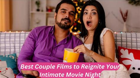 Unlocking the Magic: Best Couple Films to Reignite Your Intimate Movie