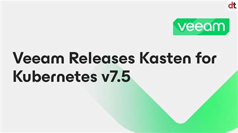 Veeam Rolls Out Kasten v7.5 with Enhanced Compliance & Scalability