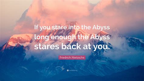 Friedrich Nietzsche Quote: “If you stare into the Abyss long enough the ...