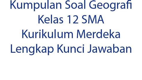 Kumpulan Soal Ujian Sekolah Geografi Kelas 12 Kurikulum 2013