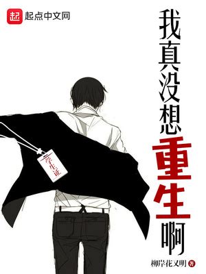 我真没想重生啊无删减版，我真没想重生啊无删减版柳岸花又明 - QQ文学