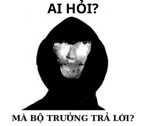 Tuyển chọn 99+ meme ai hỏi, ai hỏi mà bộ trưởng trả lời meme