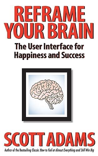 Reframe Your Brain: The User Interface for Happiness and Success eBook ...