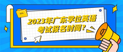 2023年广东学位英语考试报名时间？_常见问题-广东学位英语考试网