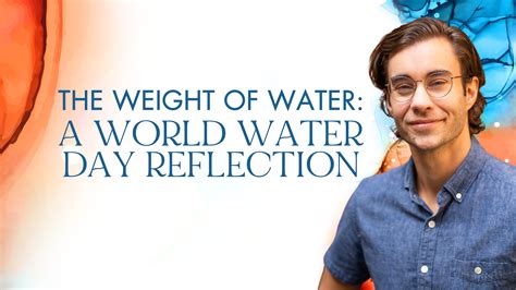 The Weight of Water: A World Water Day Reflection