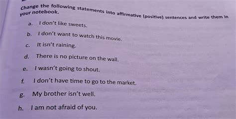Change the following statments into affirmative (positive) sentence ...