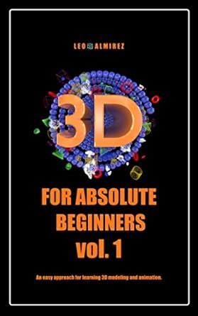 3D For absolute beginners Vol 1.: An easy approach for learning 3D ...