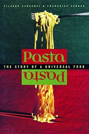 Pasta: The Story of a Universal Food (Arts and Traditions of the Table ...