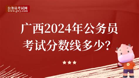 广西2024年公务员考试分数线多少？在哪出？ - 公务员考试网