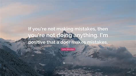 John Wooden Quote: “If you’re not making mistakes, then you’re not ...