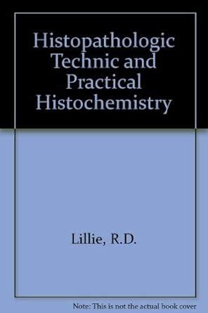 Histopathologic Technic and Practical Histochemistry : Lillie, R.D ...