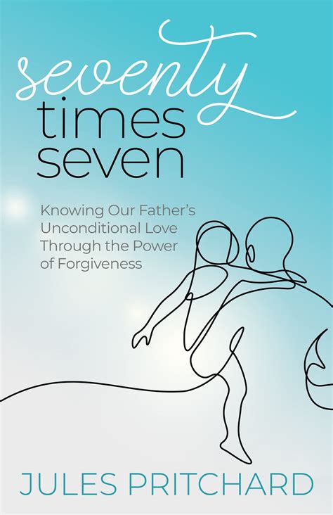 Seventy Times Seven: Knowing Our Father's Unconditional Love Through ...