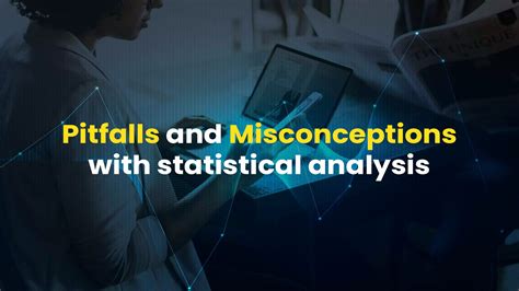 Pitfalls and misconceptions with statistical analysis