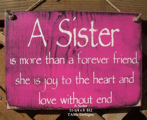 A Sister - is more than a forever friend, she is joy to the heart and ...