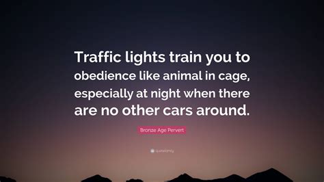 Bronze Age Pervert Quote: “Traffic lights train you to obedience like ...