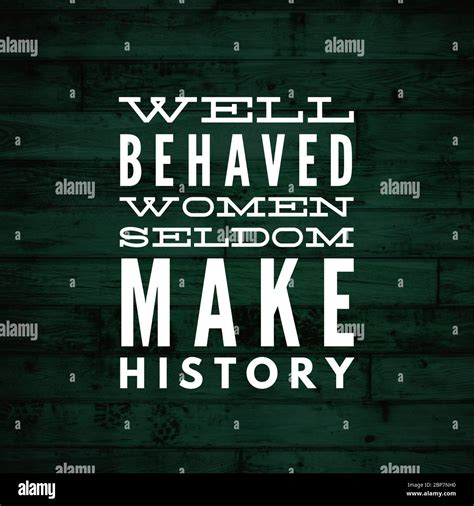 Inspirational Quotes Well behaved women seldom make history, positive ...