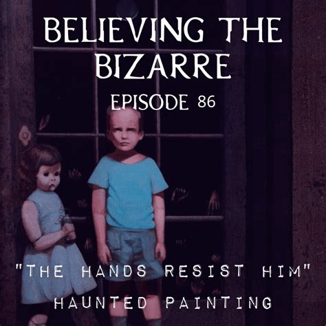 "The Hands Resist Him" Haunted Painting | Ep. 86 - Believing the Bizarre