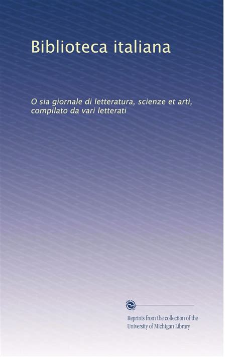 Biblioteca italiana: O sia giornale di letteratura, scienze et arti ...