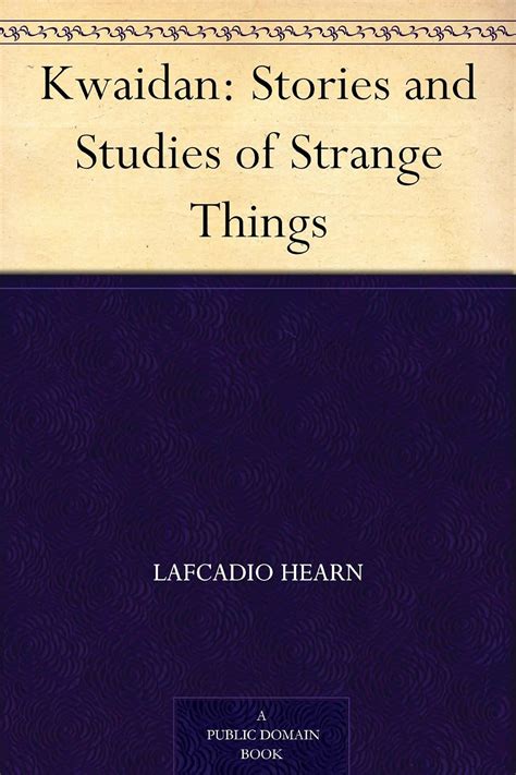 Kwaidan: Stories and Studies of Strange Things eBook : Hearn, Lafcadio ...