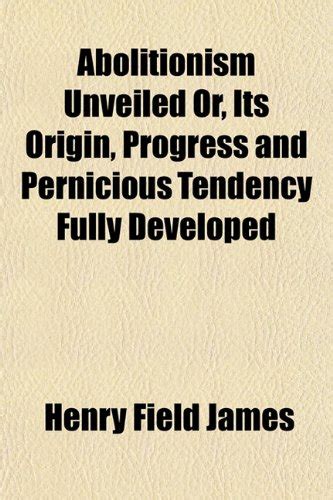 Abolitionism Unveiled Or, Its Origin, Progress and Pernicious Tendency ...