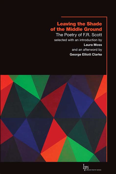 Leaving the Shade of the Middle Ground: The Poetry of F.R. Scott eBook ...